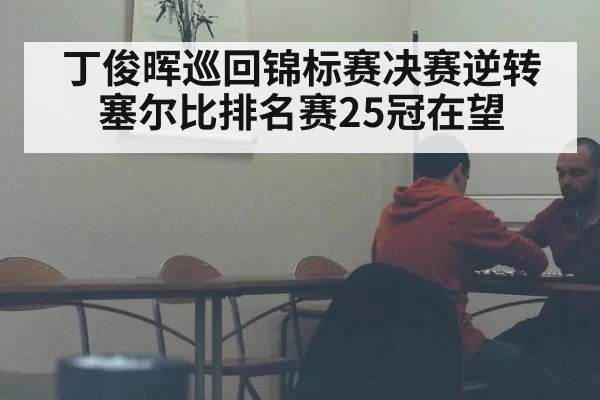 丁俊晖巡回锦标赛决赛逆转塞尔比排名赛25冠在望
