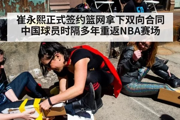 崔永熙正式签约篮网拿下双向合同 中国球员时隔多年重返NBA赛场