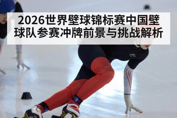 2026世界壁球锦标赛中国壁球队参赛冲牌前景与挑战解析